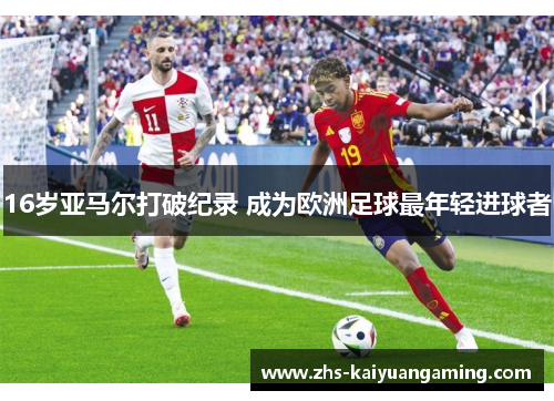 16岁亚马尔打破纪录 成为欧洲足球最年轻进球者 16岁亚马尔打破纪录 成为欧洲足球最年轻进球者