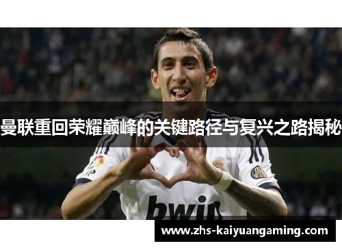 曼联重回荣耀巅峰的关键路径与复兴之路揭秘 曼联重回荣耀巅峰的关键路径与复兴之路揭秘