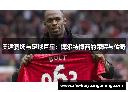 奥运赛场与足球巨星:博尔特梅西的荣耀与传奇 奥运赛场与足球巨星:博尔特梅西的荣耀与传奇